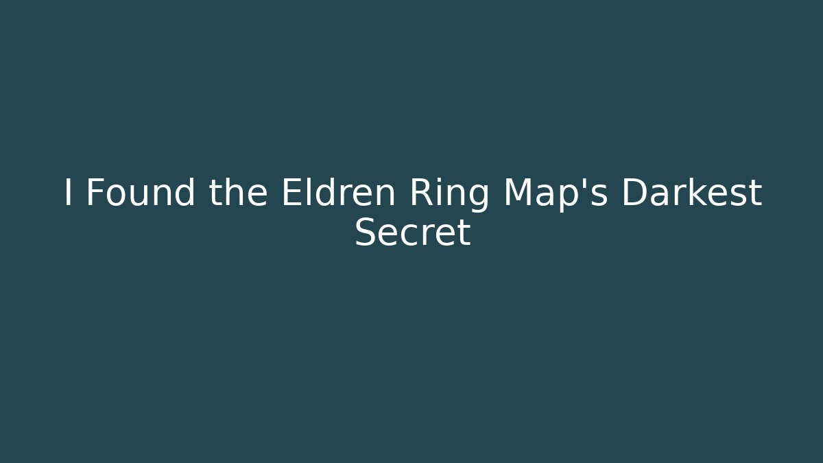 I Found the Eldren Ring Map's Darkest Secret