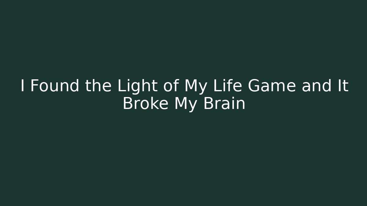 I Found the Light of My Life Game and It Broke My Brain