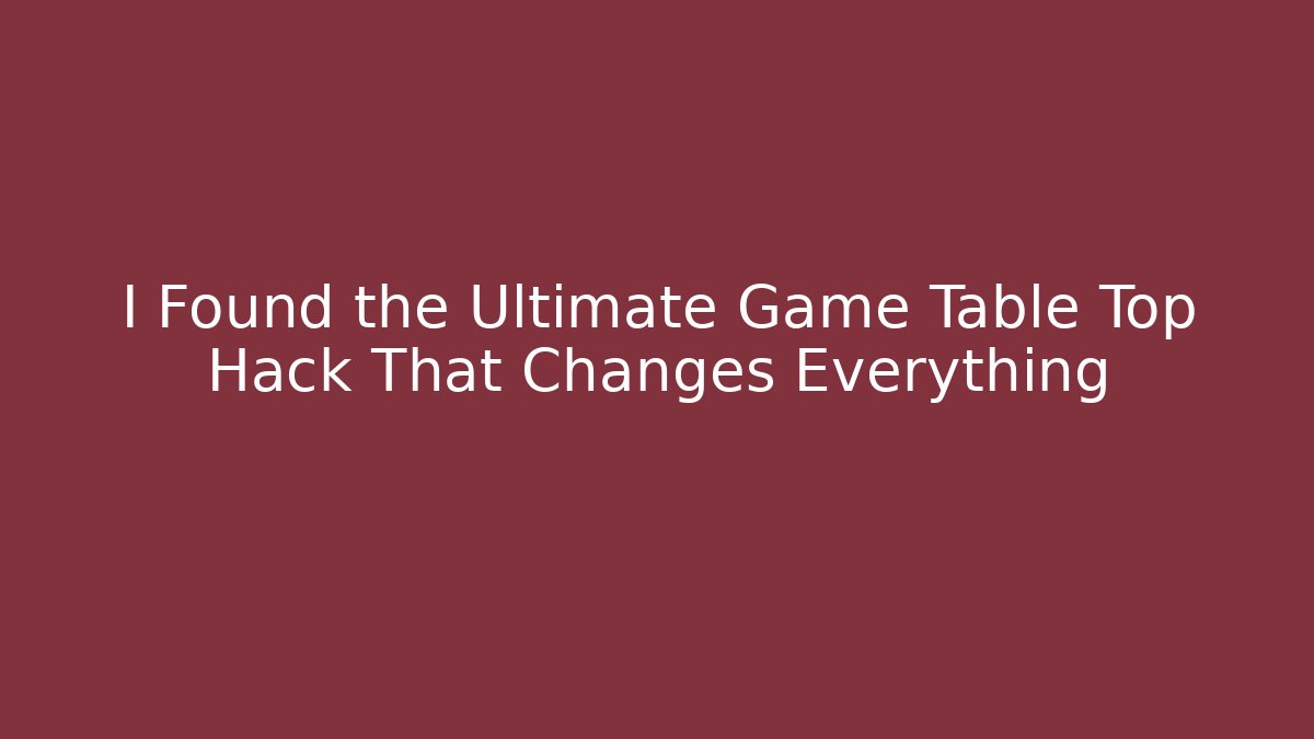 I Found the Ultimate Game Table Top Hack That Changes Everything