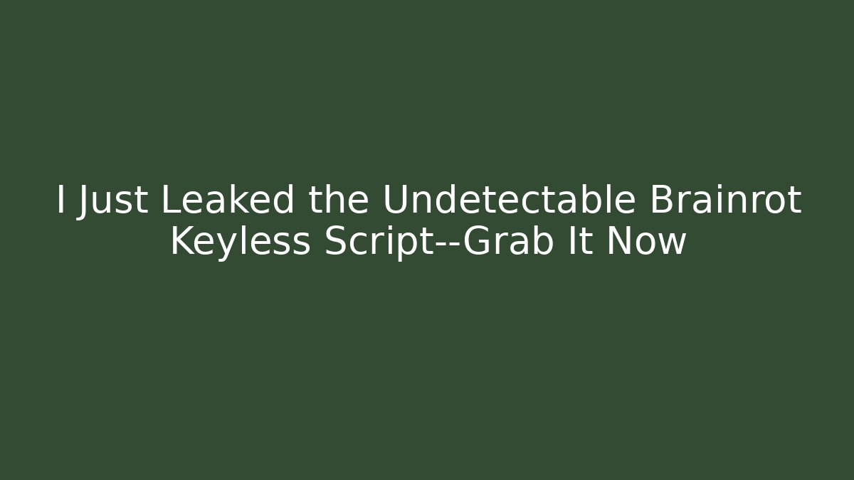 I Just Leaked the Undetectable Brainrot Keyless Script—Grab It Now