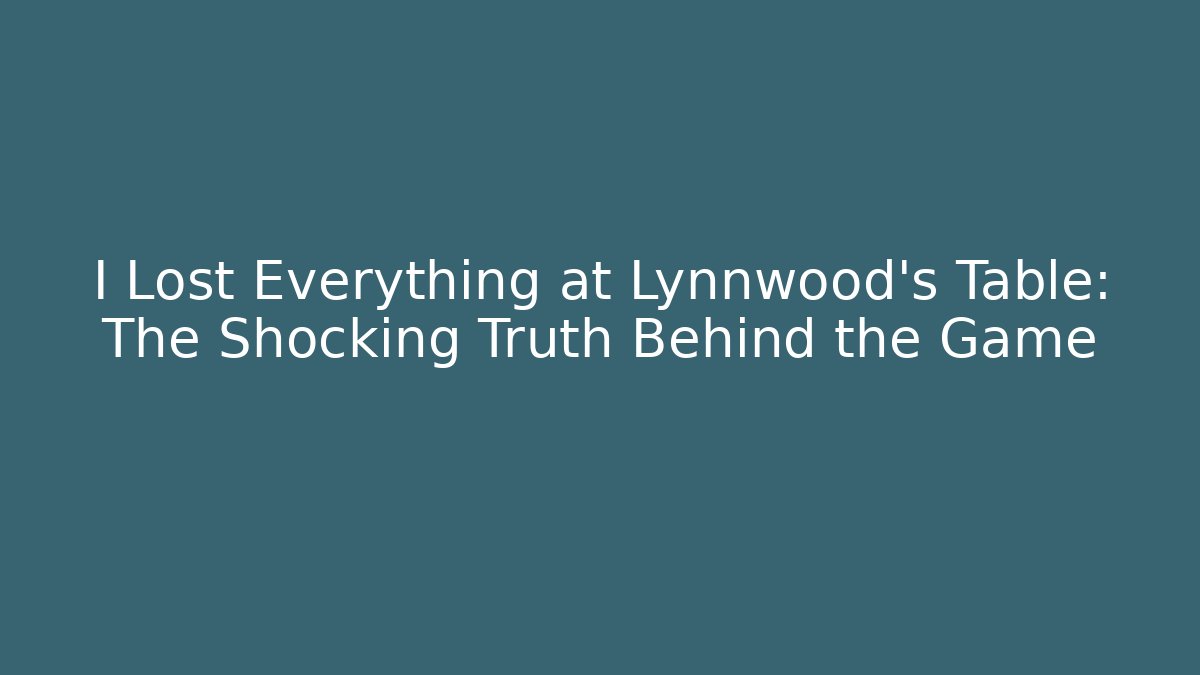 I Lost Everything at Lynnwood's Table: The Shocking Truth Behind the Game