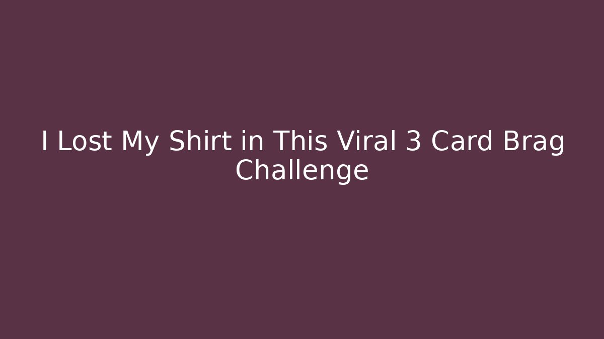 I Lost My Shirt in This Viral 3 Card Brag Challenge
