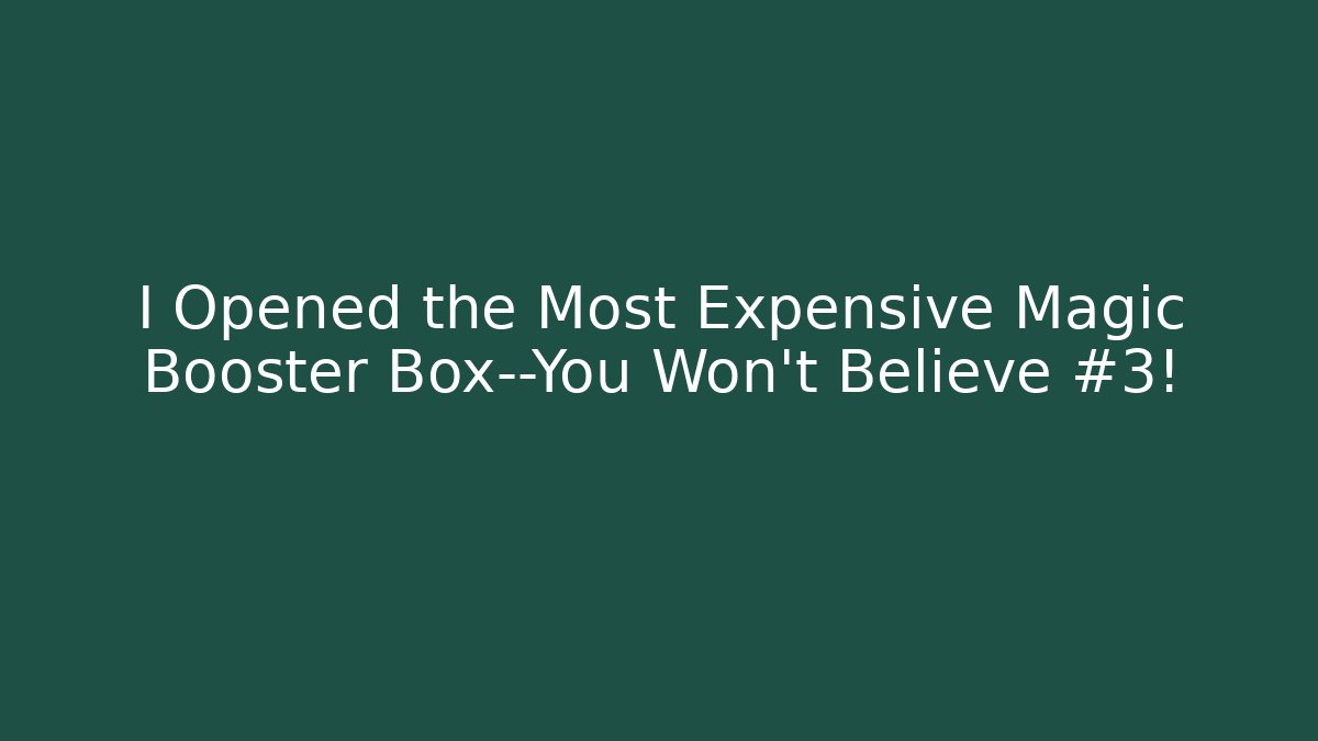 I Opened the Most Expensive Magic Booster Box—You Won't Believe #3!