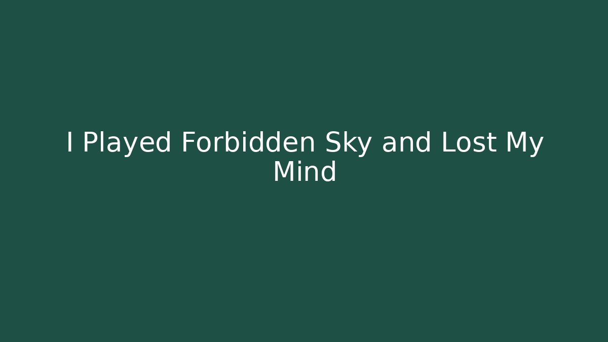 I Played Forbidden Sky and Lost My Mind