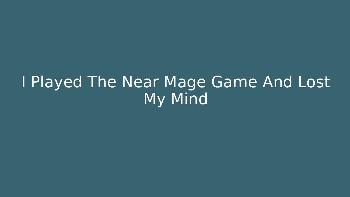 I Played The Near Mage Game And Lost My Mind