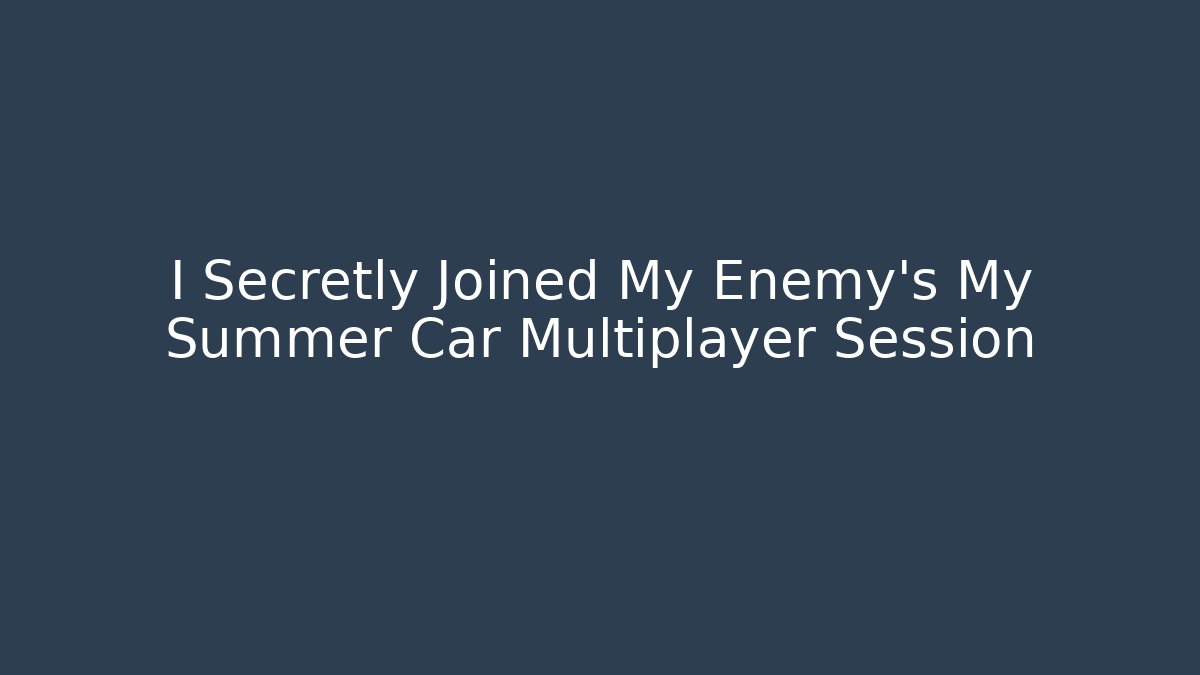 I Secretly Joined My Enemy's My Summer Car Multiplayer Session
