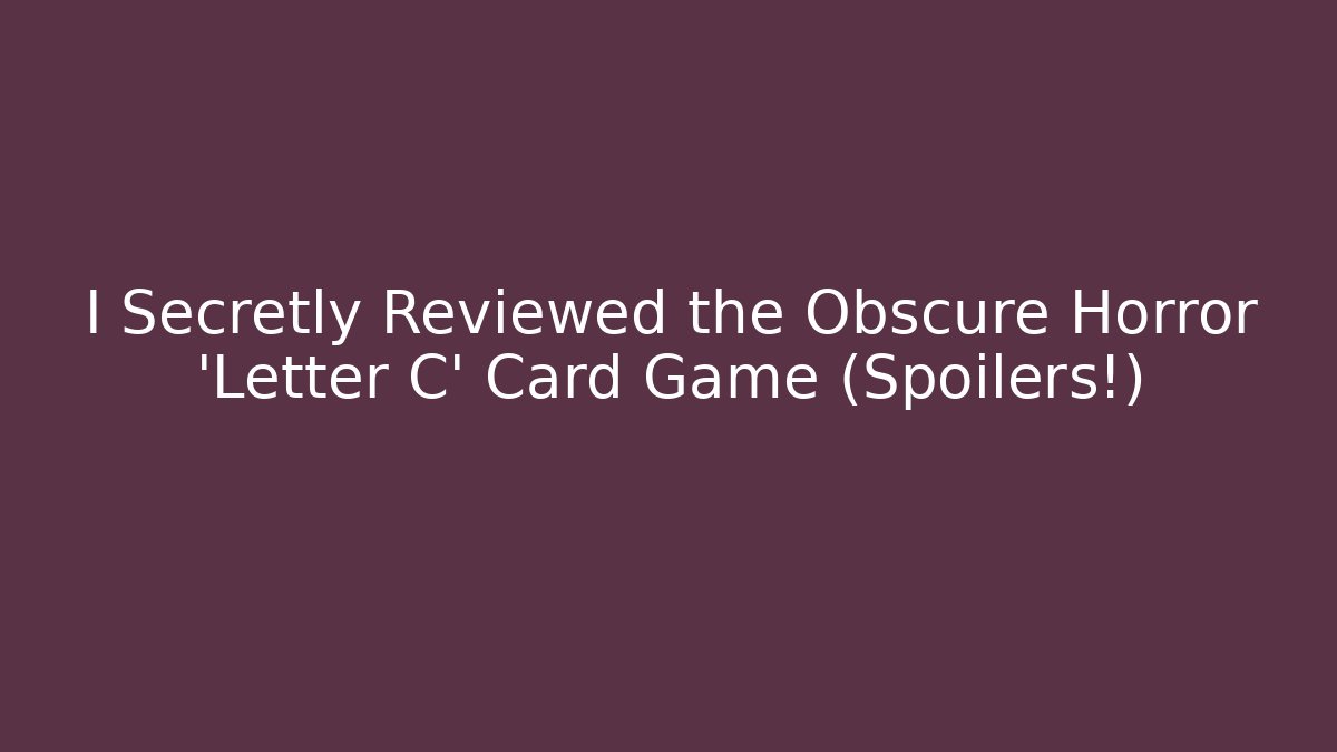 I Secretly Reviewed the Obscure Horror 'Letter C' Card Game (Spoilers!)