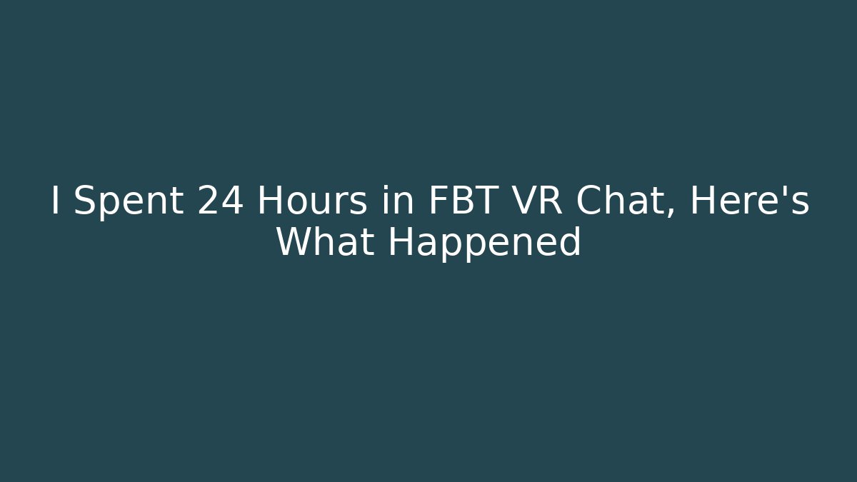 I Spent 24 Hours in FBT VR Chat, Here's What Happened - Sports History Weekly