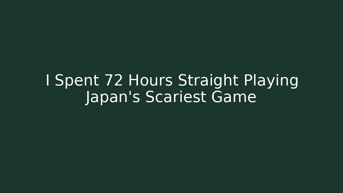 I Spent 72 Hours Straight Playing Japan's Scariest Game