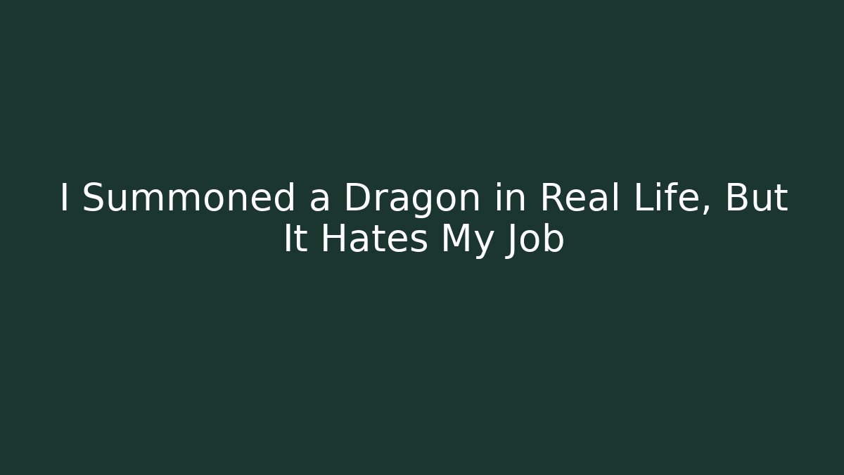 I Summoned a Dragon in Real Life, But It Hates My Job