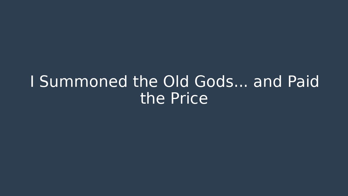I Summoned the Old Gods… and Paid the Price