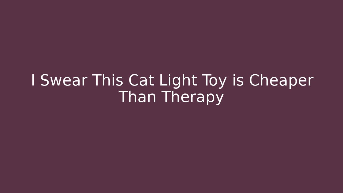 I Swear This Cat Light Toy is Cheaper Than Therapy