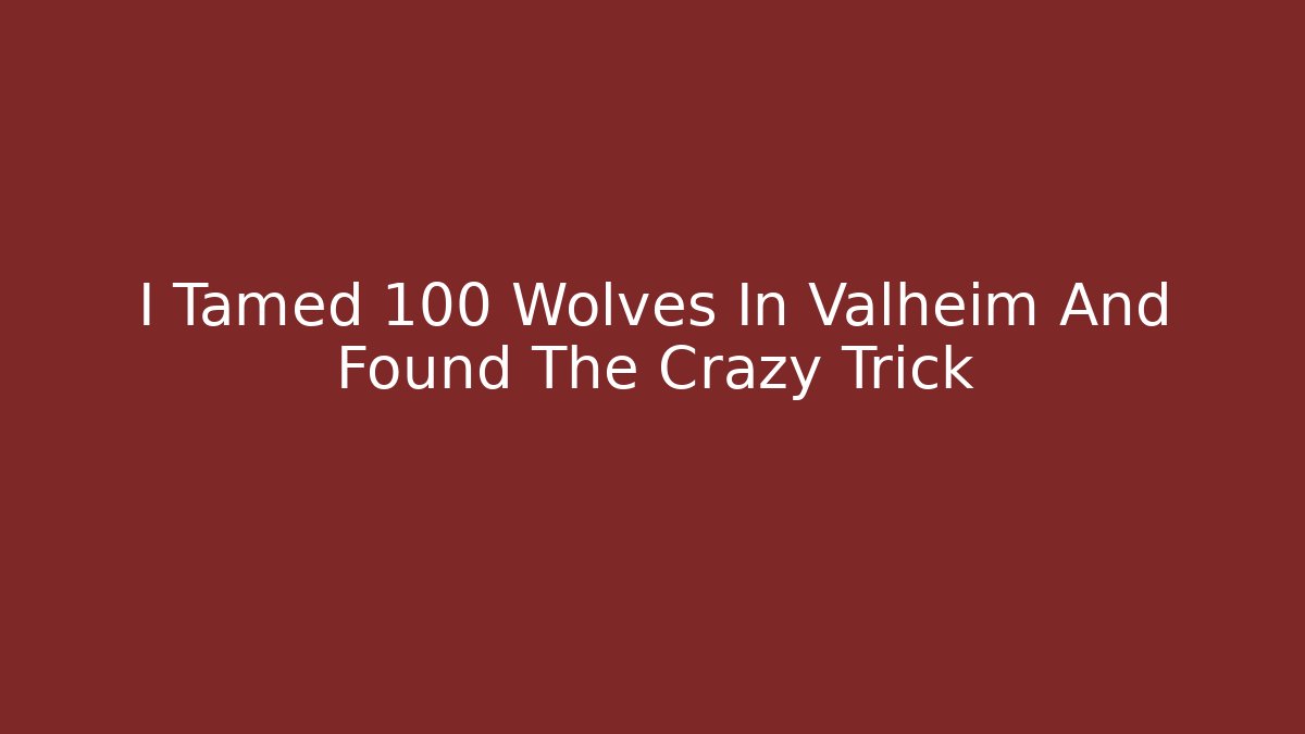 I Tamed 100 Wolves In Valheim And Found The Crazy Trick