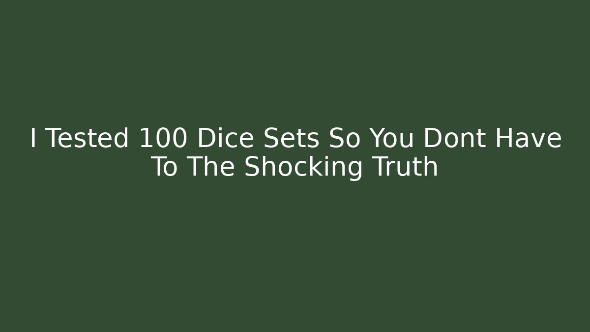 I Tested 100 Dice Sets So You Dont Have To The Shocking Truth