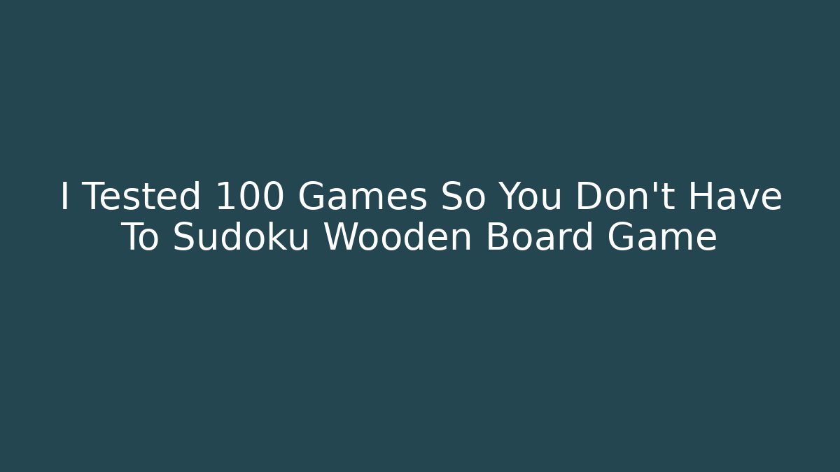 I Tested 100 Games So You Don't Have To Sudoku Wooden Board Game - Sports History Weekly
