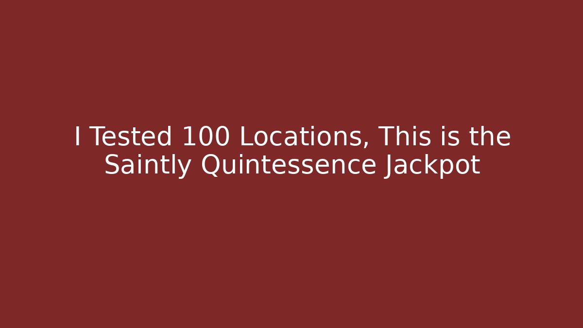 I Tested 100 Locations, This is the Saintly Quintessence Jackpot