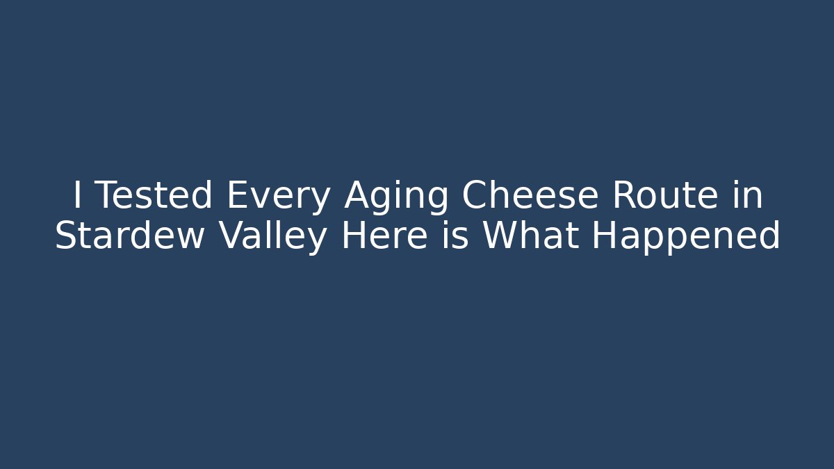I Tested Every Aging Cheese Route in Stardew Valley Here is What Happened - Sports History Weekly
