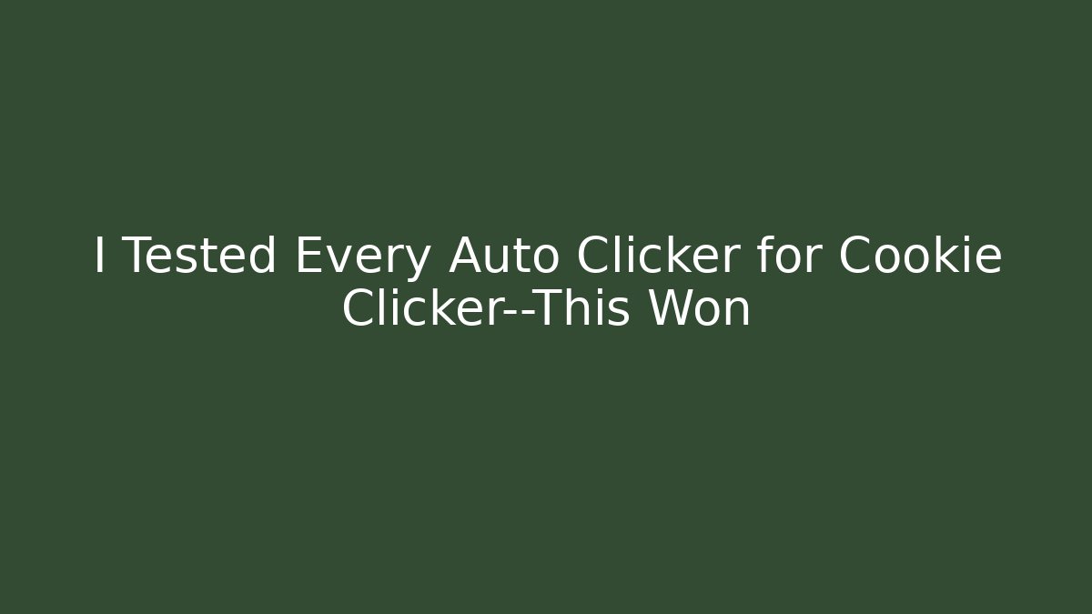 I Tested Every Auto Clicker for Cookie Clicker—This Won