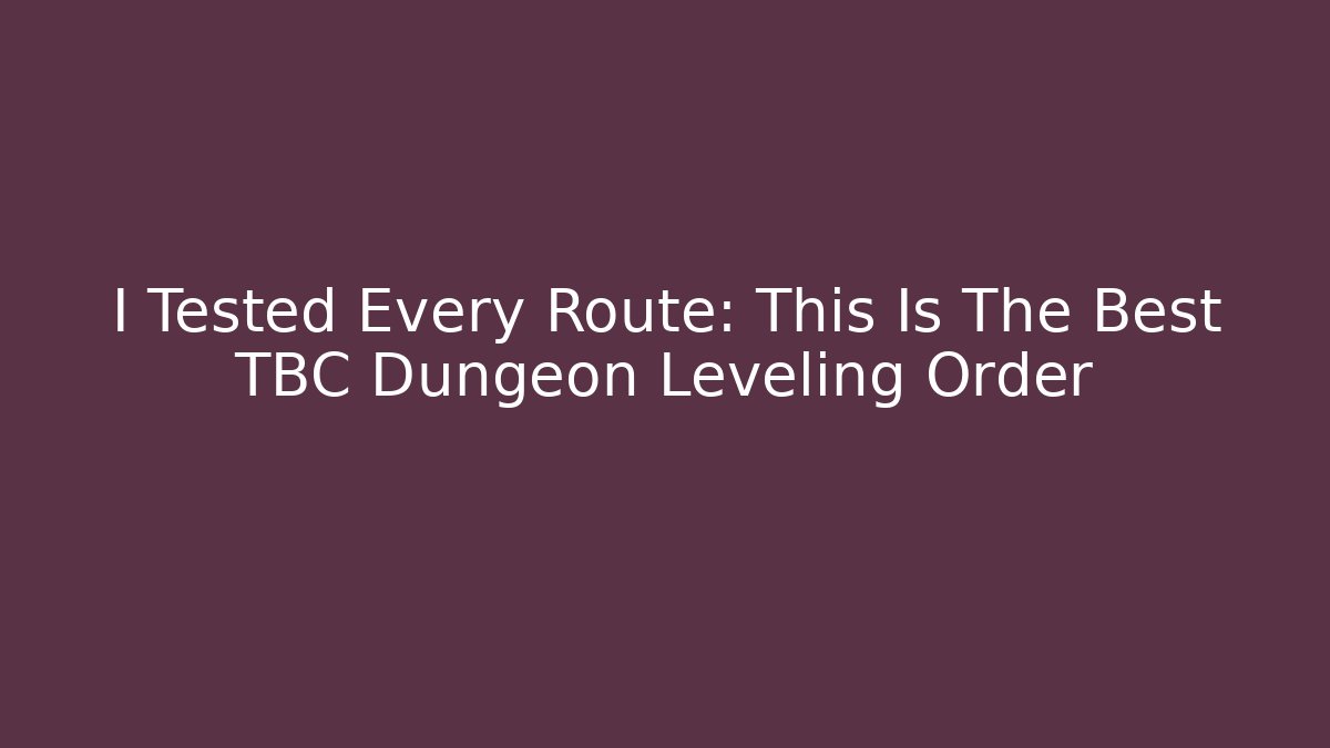 I Tested Every Route: This Is The Best TBC Dungeon Leveling Order