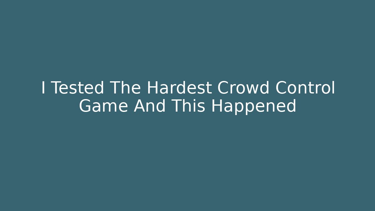 I Tested The Hardest Crowd Control Game And This Happened