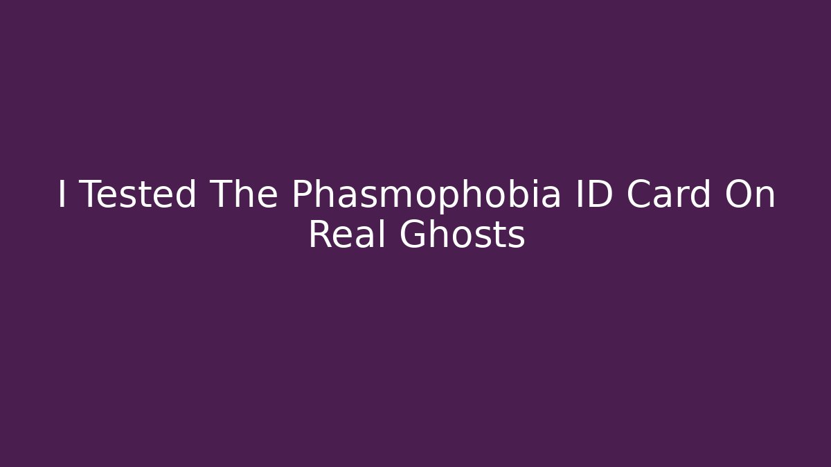 I Tested The Phasmophobia ID Card On Real Ghosts