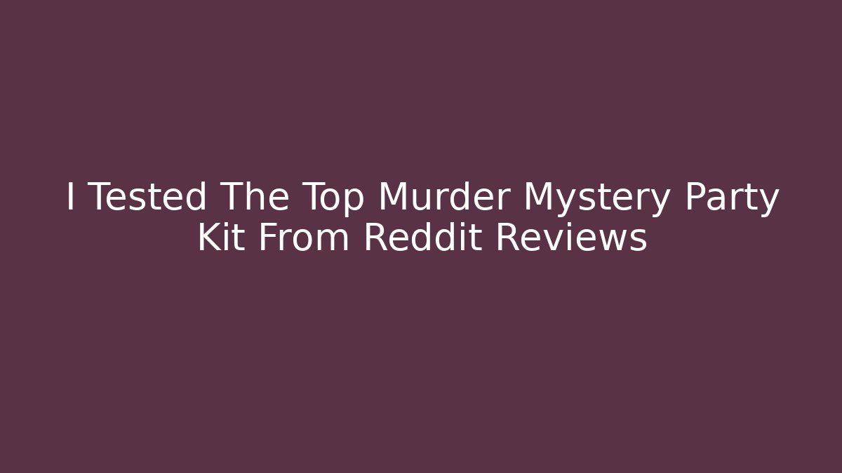 I Tested The Top Murder Mystery Party Kit From Reddit Reviews