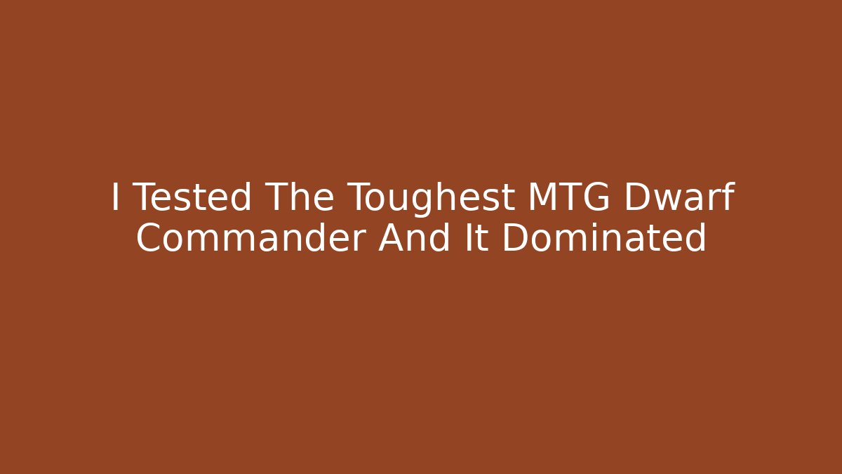 I Tested The Toughest MTG Dwarf Commander And It Dominated