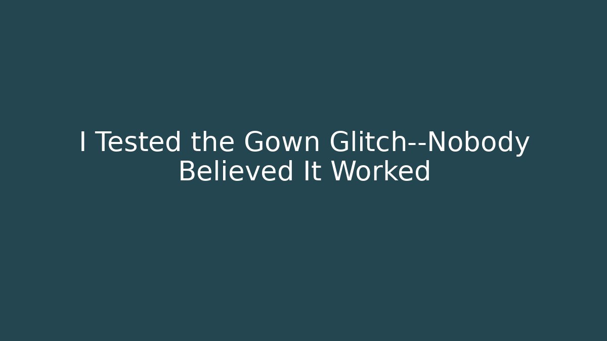 I Tested the Gown Glitch—Nobody Believed It Worked
