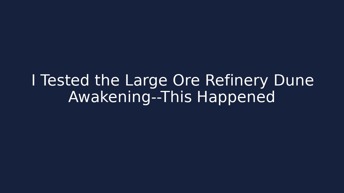 I Tested the Large Ore Refinery Dune Awakening—This Happened