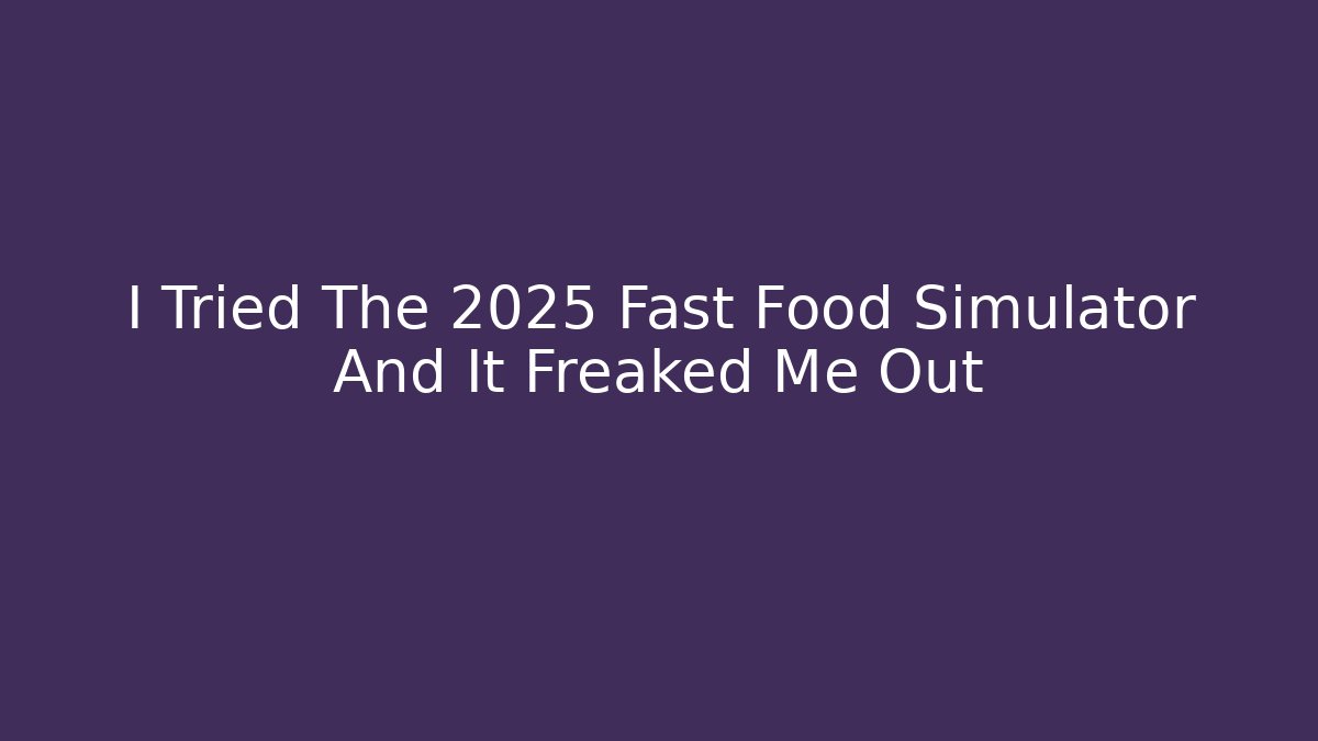 I Tried The 2025 Fast Food Simulator And It Freaked Me Out
