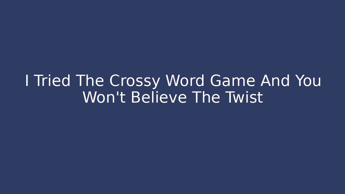 I Tried The Crossy Word Game And You Won't Believe The Twist