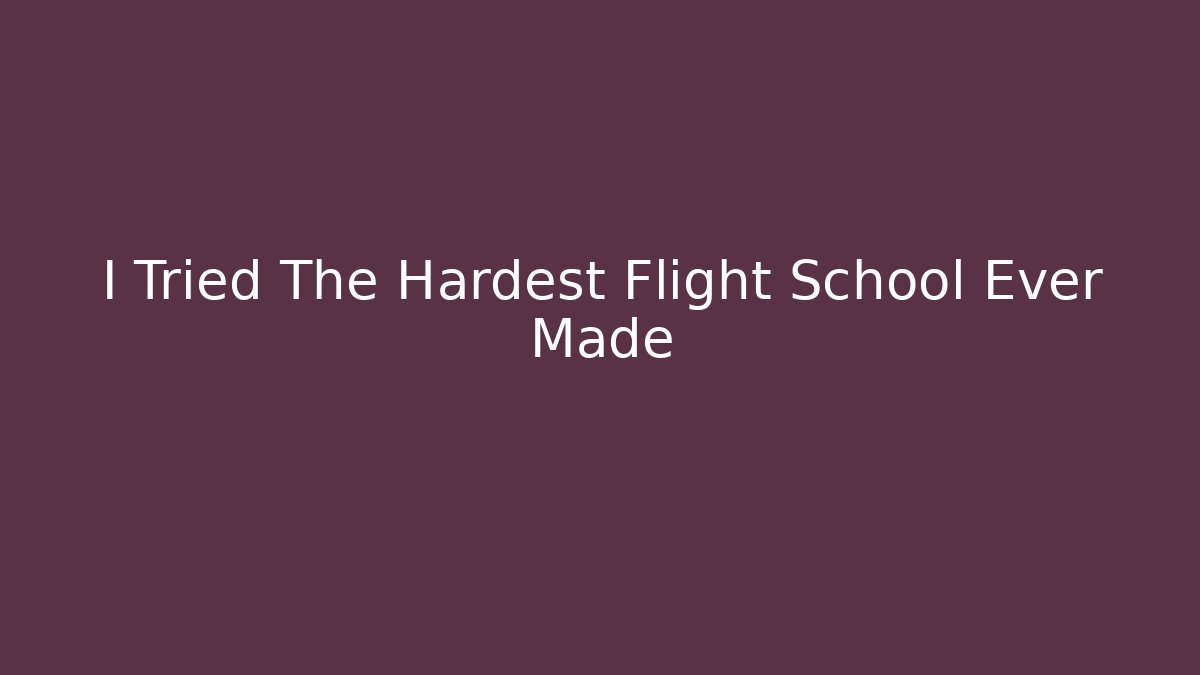 I Tried The Hardest Flight School Ever Made