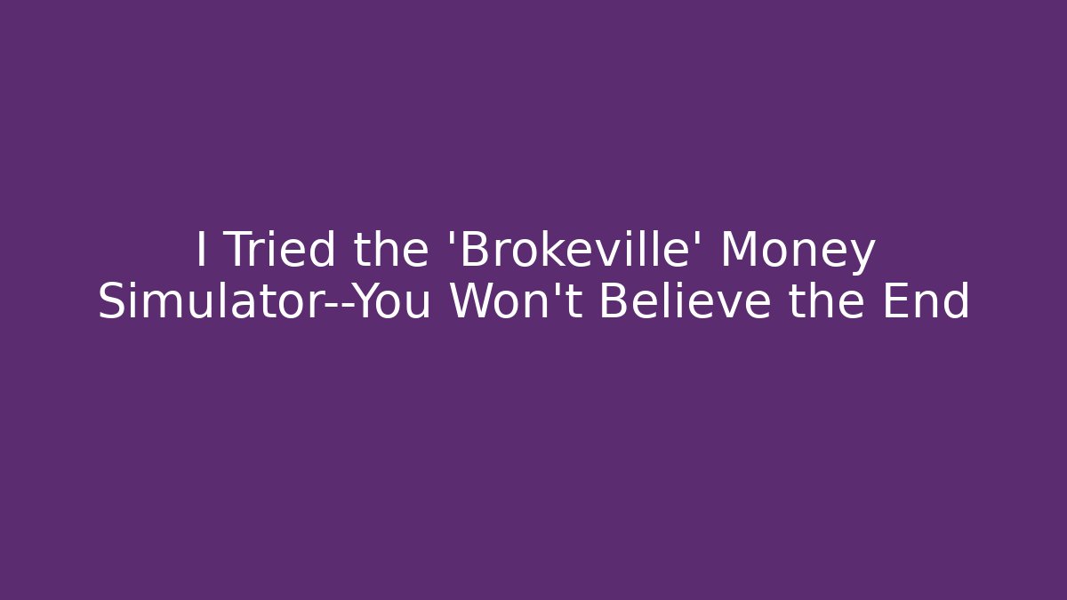 I Tried the 'Brokeville' Money Simulator—You Won’t Believe the End