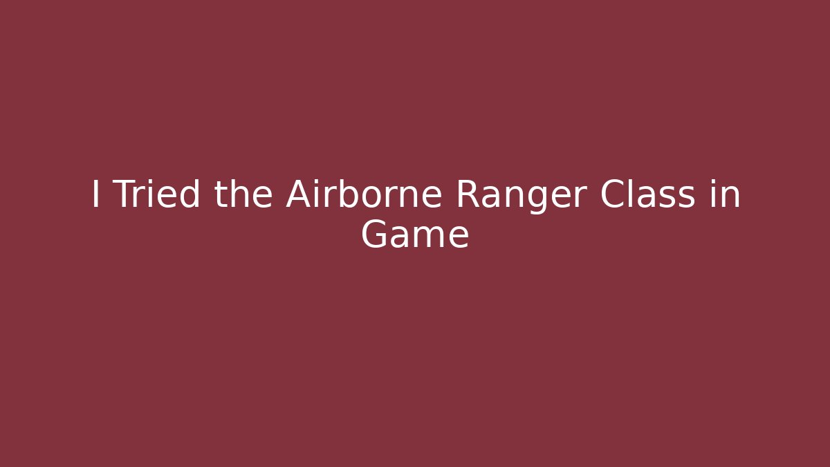 I Tried the Airborne Ranger Class in Game