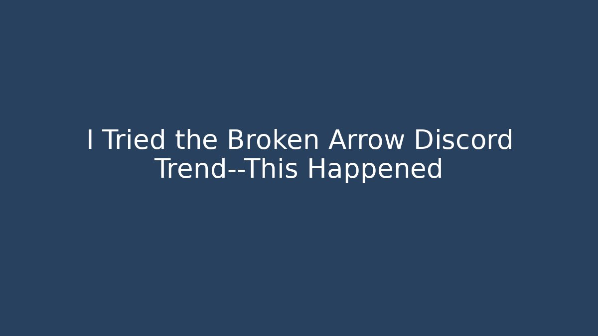I Tried the Broken Arrow Discord Trend—This Happened