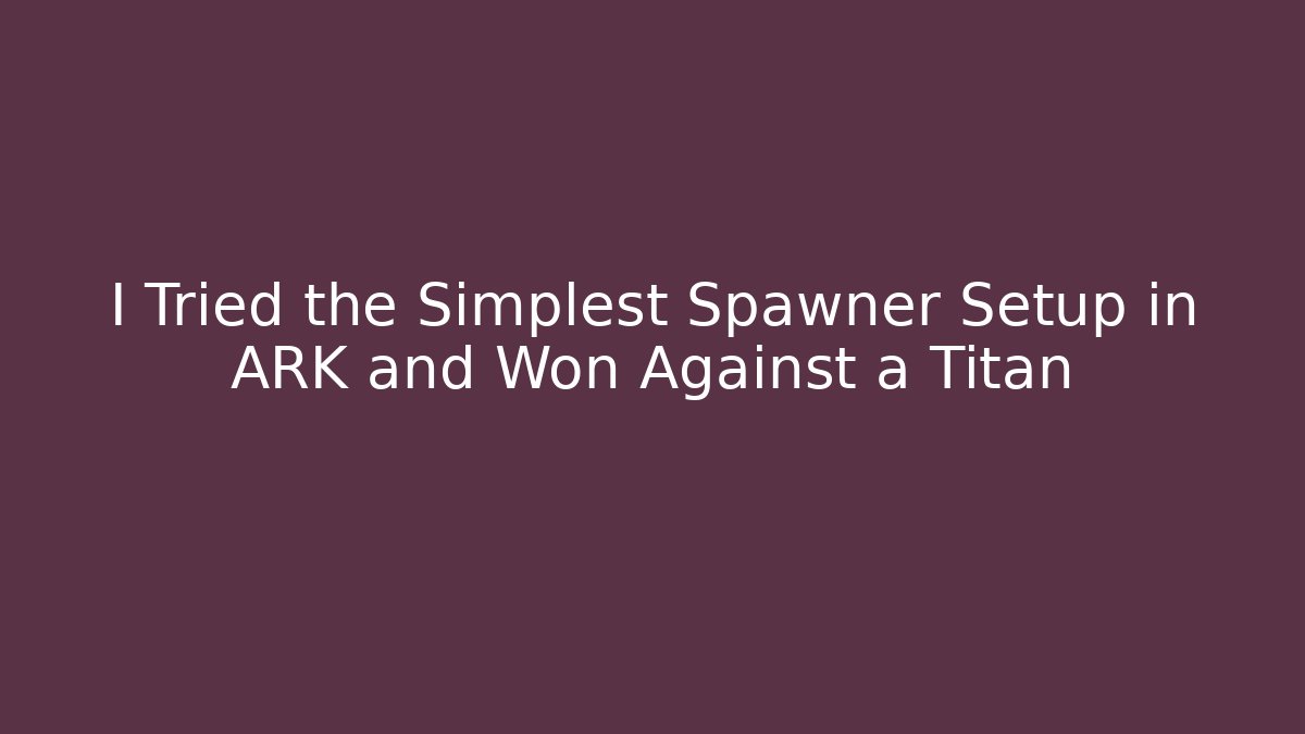 I Tried the Simplest Spawner Setup in ARK and Won Against a Titan