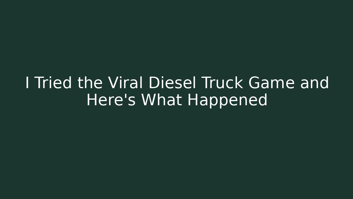 I Tried the Viral Diesel Truck Game and Here's What Happened - Sports History Weekly