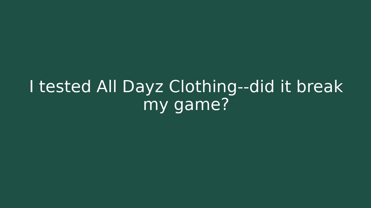 I tested All Dayz Clothing—did it break my game?