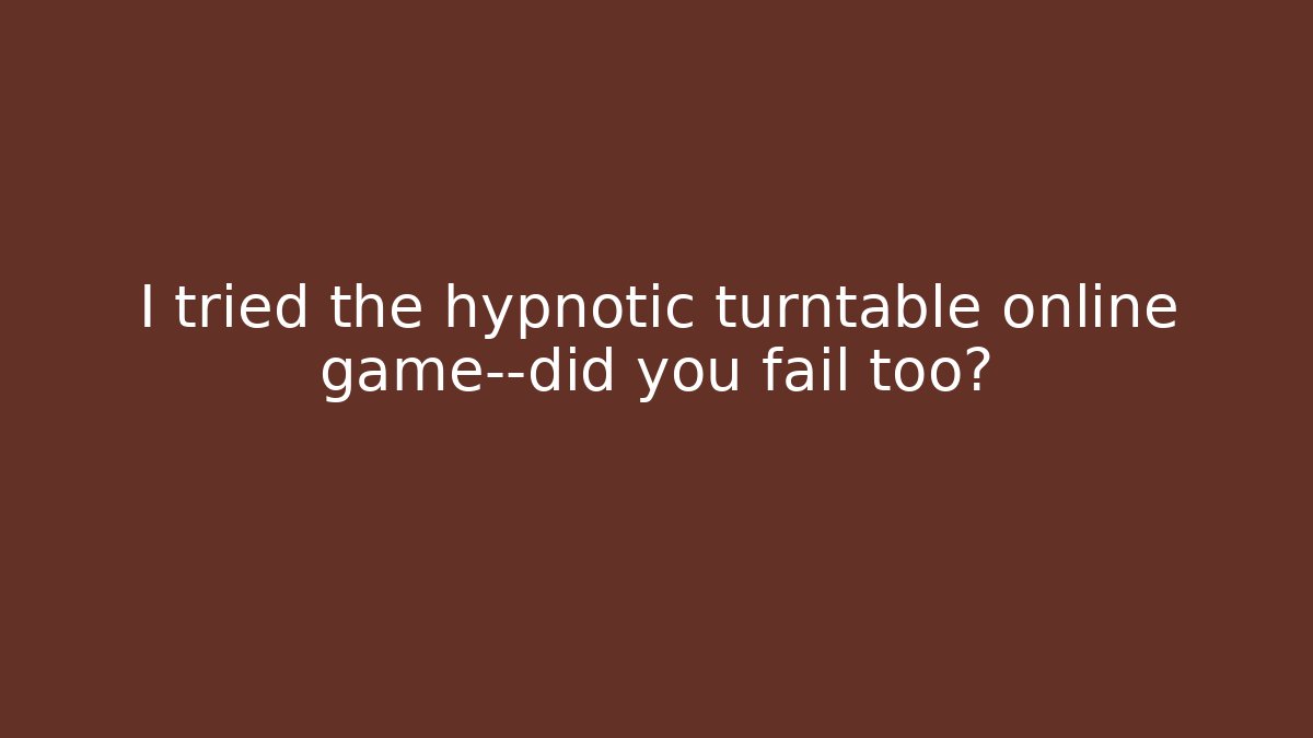 I tried the hypnotic turntable online game—did you fail too?