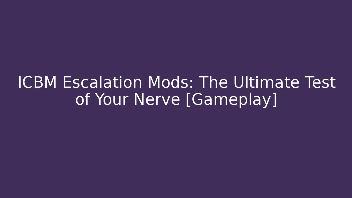 ICBM Escalation Mods: The Ultimate Test of Your Nerve [Gameplay]