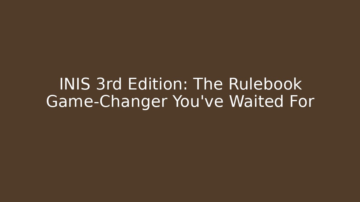 INIS 3rd Edition: The Rulebook Game-Changer You’ve Waited For
