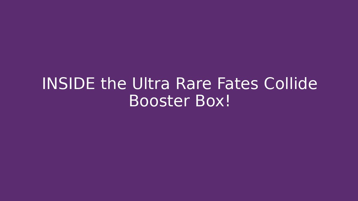 INSIDE the Ultra Rare Fates Collide Booster Box!