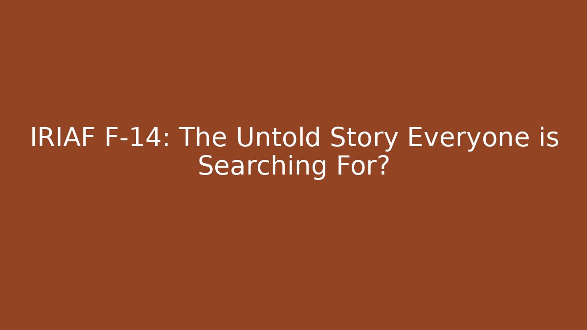 IRIAF F-14: The Untold Story Everyone is Searching For?