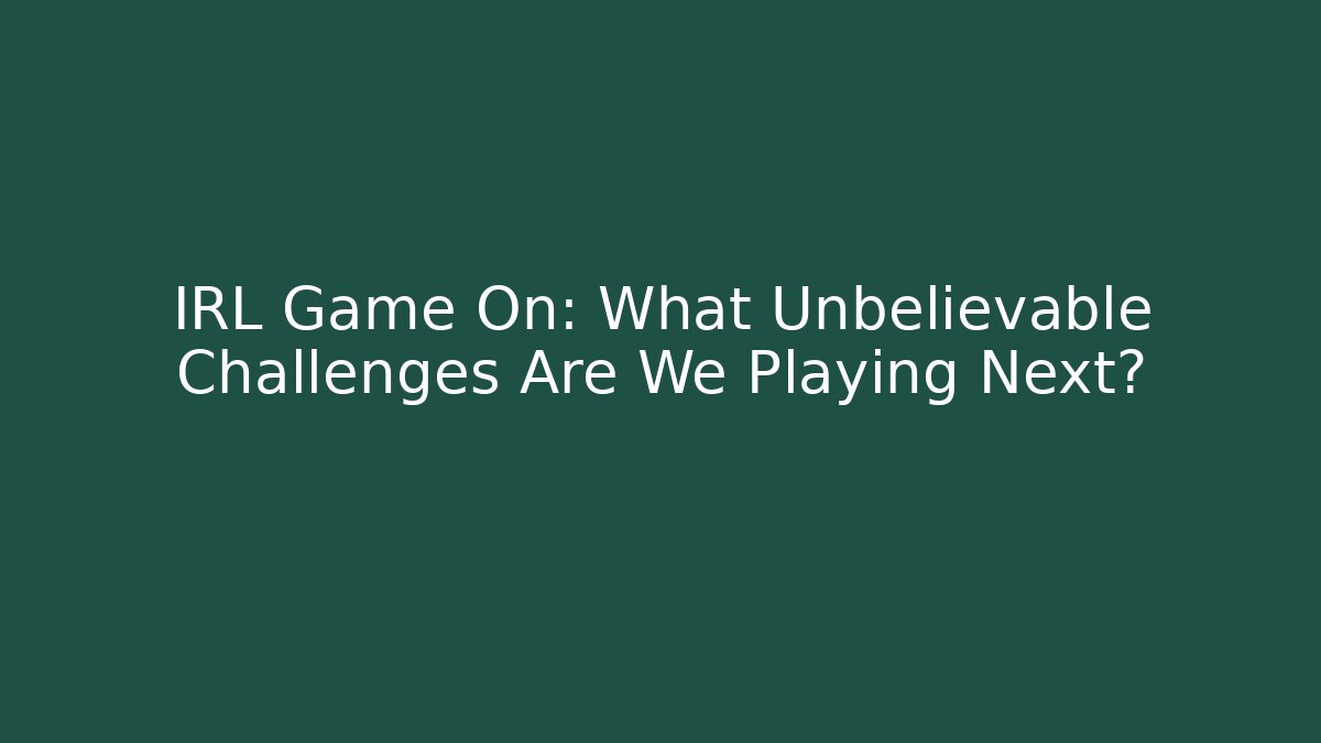 IRL Game On: What Unbelievable Challenges Are We Playing Next? - Sports History Weekly