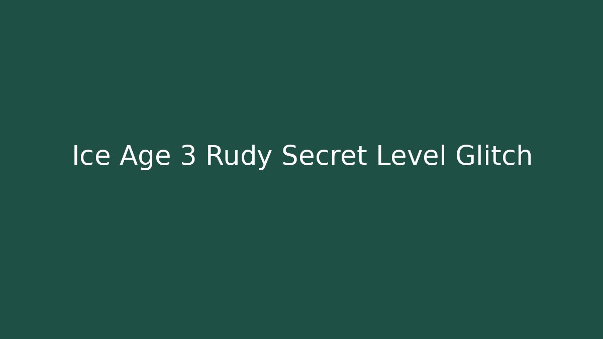 Ice Age 3 Rudy Secret Level Glitch
