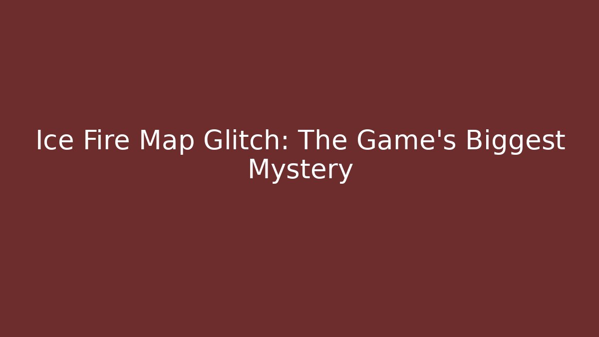 Ice Fire Map Glitch: The Game's Biggest Mystery - Sports History Weekly