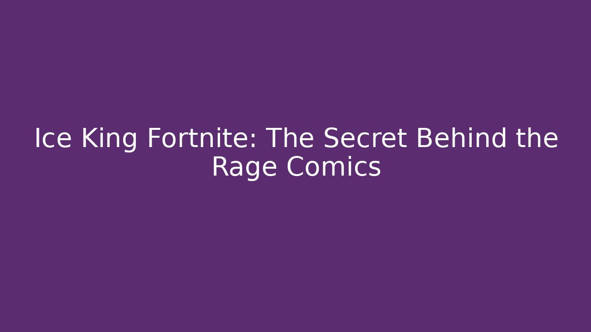 Ice King Fortnite: The Secret Behind the Rage Comics