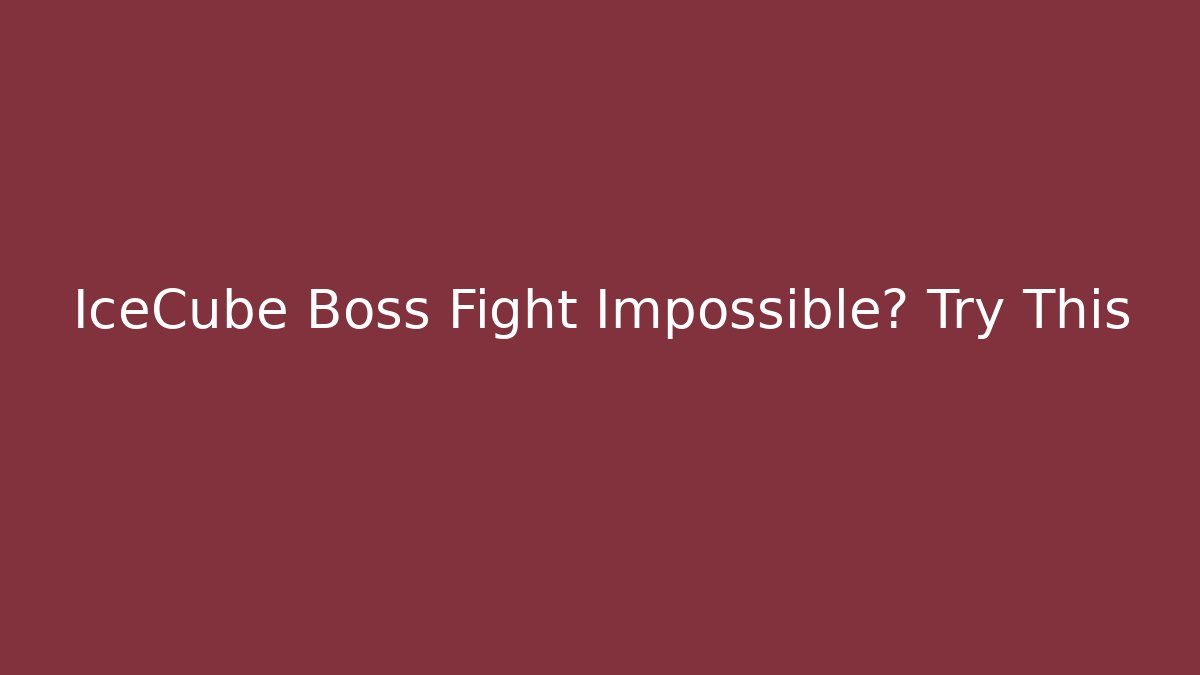 IceCube Boss Fight Impossible? Try This