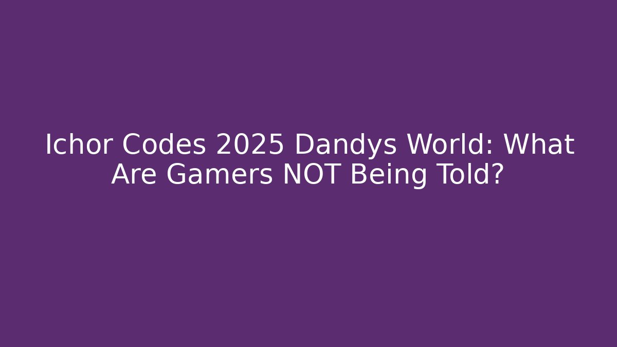 Ichor Codes 2025 Dandys World: What Are Gamers NOT Being Told?