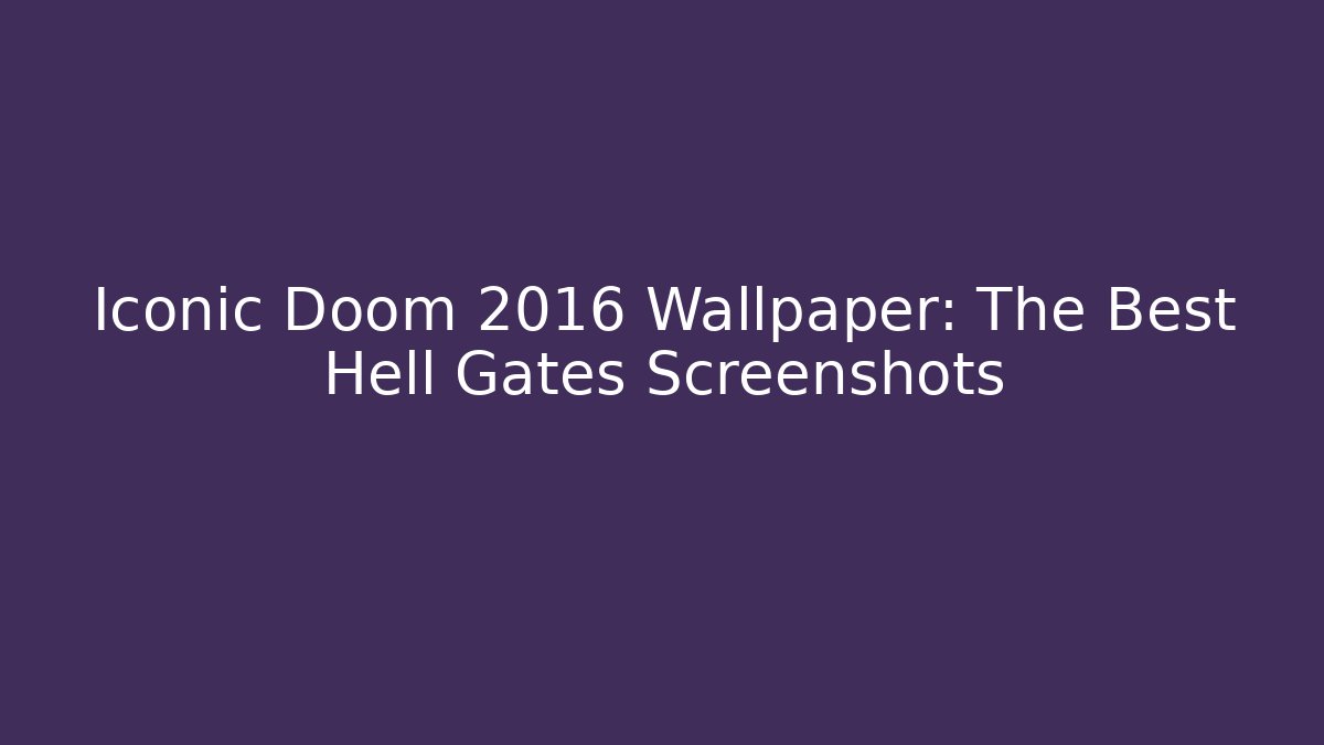 Iconic Doom 2016 Wallpaper: The Best Hell Gates Screenshots